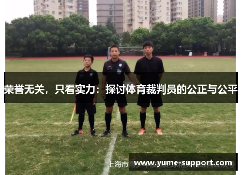 荣誉无关，只看实力：探讨体育裁判员的公正与公平